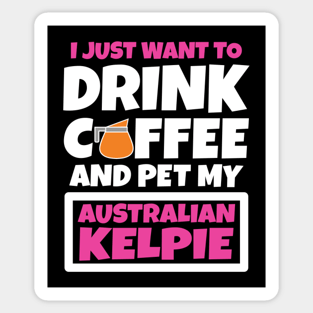 I just want to drink coffee and pet my Australian Kelpie Sticker by colorsplash